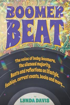 Boomer Beat: The voice of baby boomers. Rants and reflections on lifestyle, fashion, current events, books and more . . . by Davis, Lynda