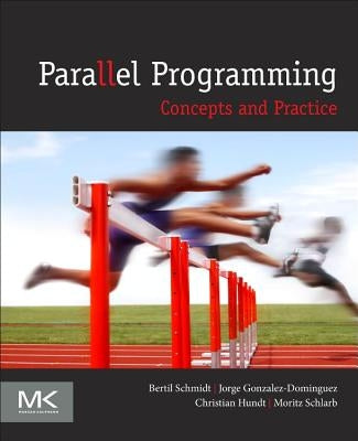 Parallel Programming: Concepts and Practice by Schmidt, Bertil