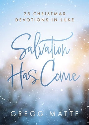 Salvation Has Come: 25 Christmas Devotions in Luke by Matte, Gregg