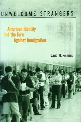 Unwelcome Strangers: American Identity and the Turn Against Immigration by Reimers, David M.