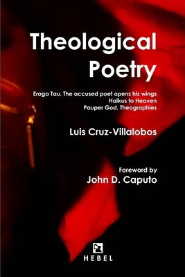 Theological Poetry: Eroga Tau. The accused poet opens his wings / Haikus to Heaven / Pauper God. Theographies by Caputo, John D.