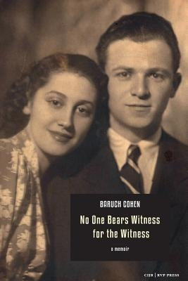 No One Bears Witness for the Witness: a memoir by Cohen, Baruch