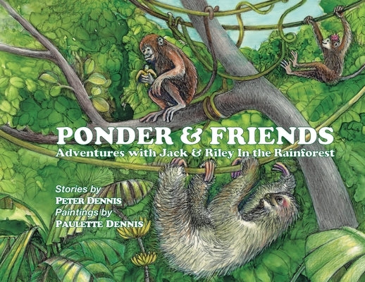 Ponder and Friends: Adventures with Jack & Riley in the Rainforest by Dennis, Peter