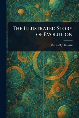 The Illustrated Story of Evolution by Gauvin, Marshall J. (Marshall Jerome)