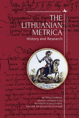 The Lithuanian Metrica: History and Research by Dubonis, Artūras