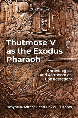 Thutmose IV as the Exodus Pharaoh: Chronological and Astronomical Considerations by Mitchell, Wayne a.