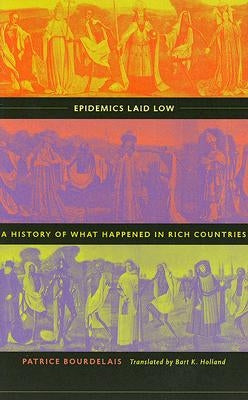 Epidemics Laid Low: A History of What Happened in Rich Countries by Bourdelais, Patrice