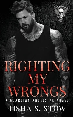 Righting My Wrongs: A Guardian Angels MC Novel by Stow, Tisha S.