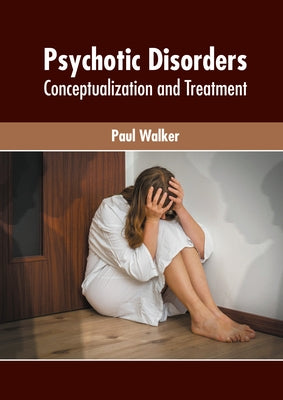 Psychotic Disorders: Conceptualization and Treatment by Walker, Paul