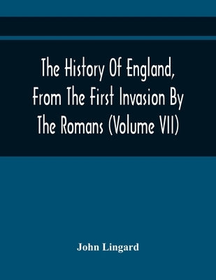 The History Of England, From The First Invasion By The Romans; To The Twenty-Seventh Year Of The Reign Of Charles II (Volume Vii) by Lingard, John