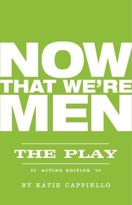 Now That We're Men by Cappiello, Katie