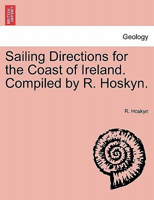 Sailing Directions for the Coast of Ireland. Compiled by R. Hoskyn. Part II. Third Edition by Hoskyn, R.