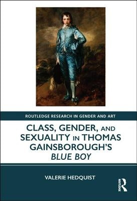 Class, Gender, and Sexuality in Thomas Gainsborough's Blue Boy by Hedquist, Valerie