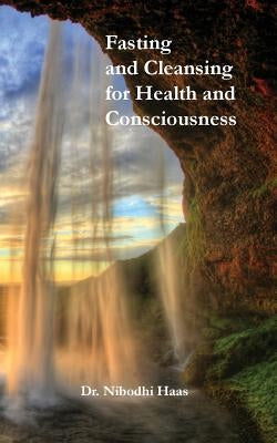 Health And Consciousness Through Fasting And Cleansing by Haas, Nibodhi