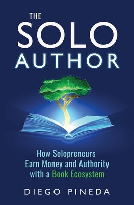 The Solo Author: How Solopreneurs Earn Money and Authority with a Book Ecosystem by Pineda, Diego