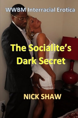 The Socialite's Dark Secret: WWBM Interracial Erotica by Shaw, Nick