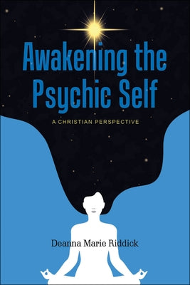 Awakening the Psychic Self: A Christian Perspective by Riddick, Deanna Marie
