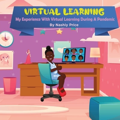 Virtual Learning: My Experience With Virtual Learning During A Pandemic by Price, Nashiy