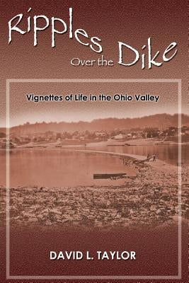 Ripples Over the Dike: Vignettes of Life in the Ohio River Valley by Taylor, David L.
