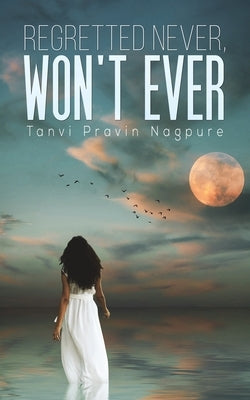 Regretted Never, Won't Ever by Nagpure, Tanvi Pravin