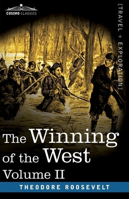 The Winning of the West, Vol. II (in four volumes): From the Alleghanies to the Mississippi, 1777-1783 by Roosevelt, Theodore