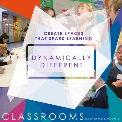 Dynamically Different Classrooms: Create Spaces That Spark Learning by Gadsby, Claire