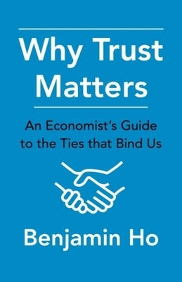 Why Trust Matters: An Economist's Guide to the Ties That Bind Us by 