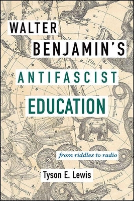 Walter Benjamin's Antifascist Education: From Riddles to Radio by Lewis, Tyson E.