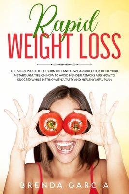 Rapid weight loss: The Secrets of the Fat Burn Diet and Low Carb Diet to Reboot Your Metabolism. Tips on How to Avoid Hunger Attacks and by Garcia, Brenda