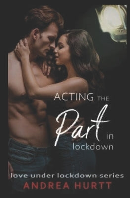 Acting The Part In Lockdown: Book 7 in the Love Under Lockdown Series by Hurtt, Andrea