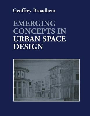 Emerging Concepts in Urban Space Design by Broadbent, Professor Geoffrey