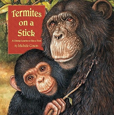 Termites on a Stick: A Chimpanzee Learns to Use a Tool by Coxon, Michele
