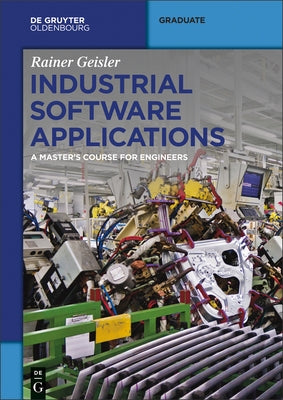 Industrial Software Applications: A Master's Course for Engineers by Geisler, Rainer