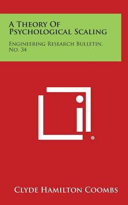 A Theory of Psychological Scaling: Engineering Research Bulletin, No. 34 by Coombs, Clyde Hamilton