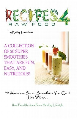 20 Awesome Super Smoothies You Can't Live Without: Raw Food Recipes For A Healthy Lifestyle by Tennefoss, Kathy