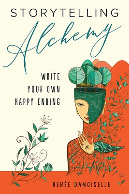 Storytelling Alchemy: Write Your Own Happy Ending by Damoiselle, Renée