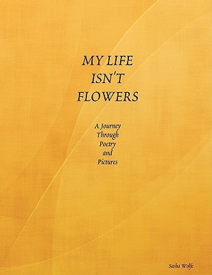 My Life Isn't Flowers by Wolfe, Sasha