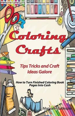 Coloring Crafts: Tips Tricks and Craft Ideas Galore by Gillespie, Maryann