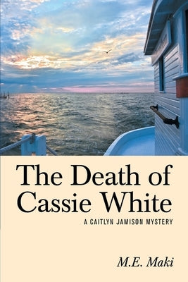 The Death of Cassie White: A Caitlyn Jamison Mystery by Maki, M. E.