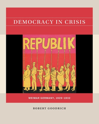 Democracy in Crisis: Weimar Germany, 1929-1932 by Goodrich, Robert