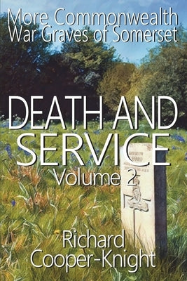 Death and Service: More Commonwealth War Graves of Somerset Vol 2 by Cooper-Knight, Richard