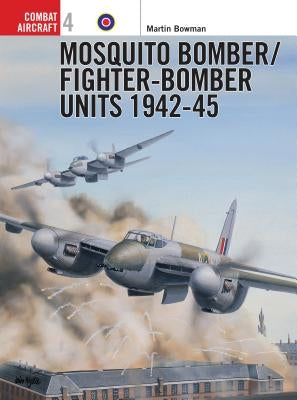 Mosquito Bomber/Fighter-Bomber Units of World War 2 by Bowman, Martin