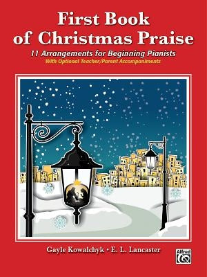 First Book of Christmas Praise: 12 Arrangements for Beginning Pianists by Kowalchyk, Gayle