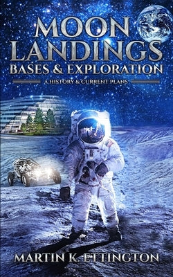 Moon Landings, Bases & Exploration by Ettington, Martin K.