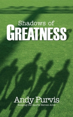 Shadows of Greatness by Purvis, Andy