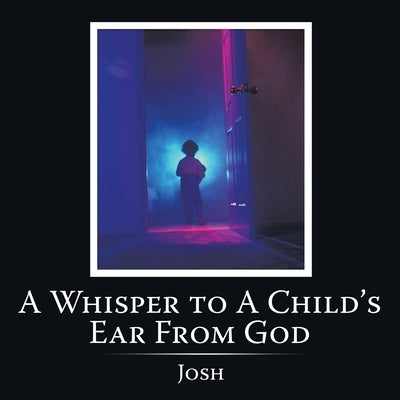 A Whisper to A Child's Ear From God by Josh