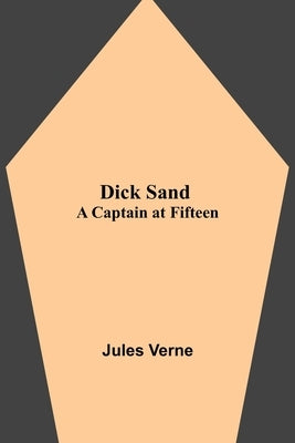 Dick Sand: A Captain at Fifteen by Verne, Jules
