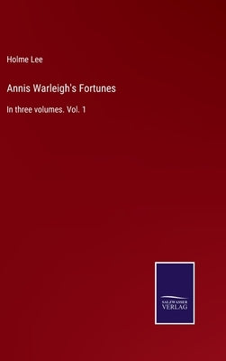 Annis Warleigh's Fortunes: In three volumes. Vol. 1 by Lee, Holme