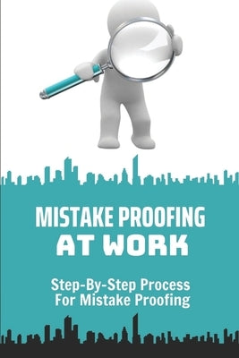Mistake Proofing At Work: Step-By-Step Process For Mistake Proofing: Step-By-Step Process For Mistake Proofing For Leader by Cockrel, Christian