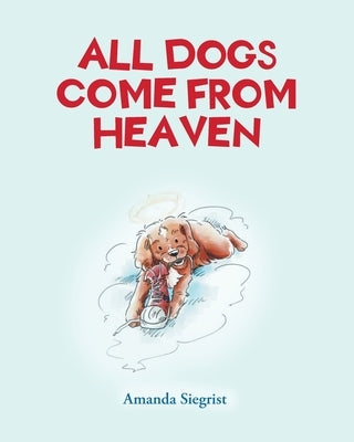 All Dogs come from HEAVEN by Siegrist, Amanda